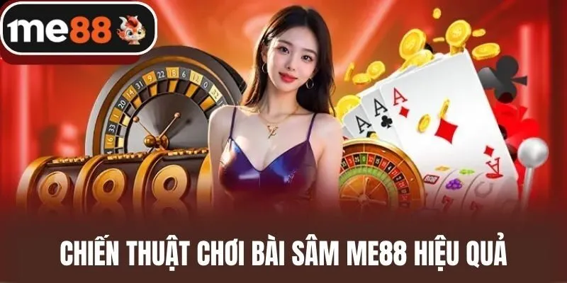 Chiến thuật chơi bài sâm me88 hiệu quả