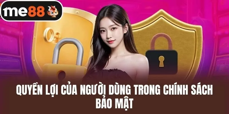 Quyền lợi của người dùng trong chính sách bảo mật
