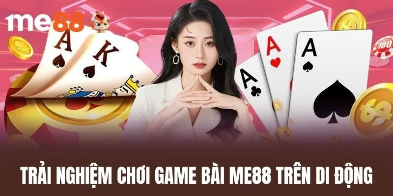 Trải nghiệm chơi game bài me88 trên di động