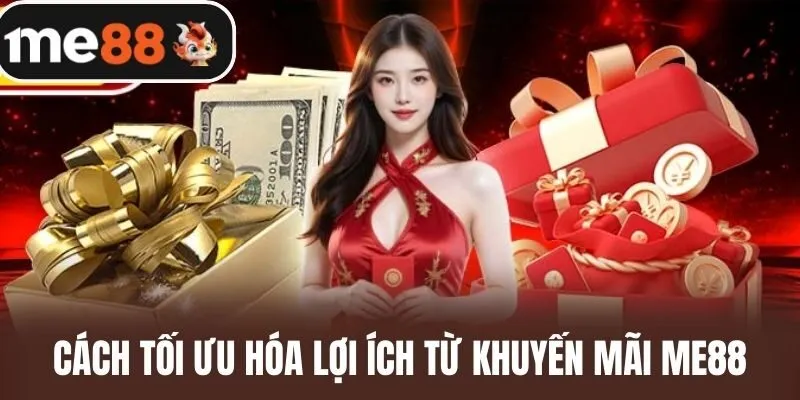 Cách Tối Ưu Hóa Lợi Ích Từ Khuyến Mãi Me88