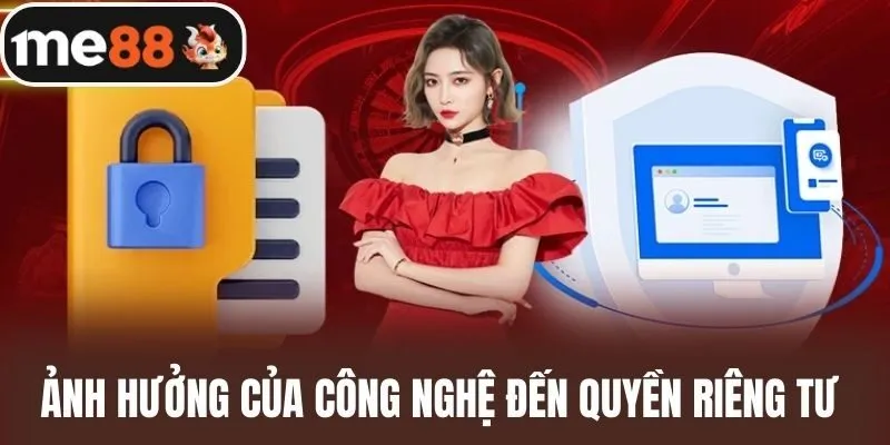 Ảnh Hưởng Của Công Nghệ Đến Quyền Riêng Tư