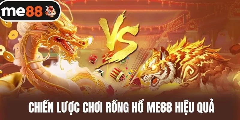 Chiến lược chơi Rồng Hổ me88 hiệu quả