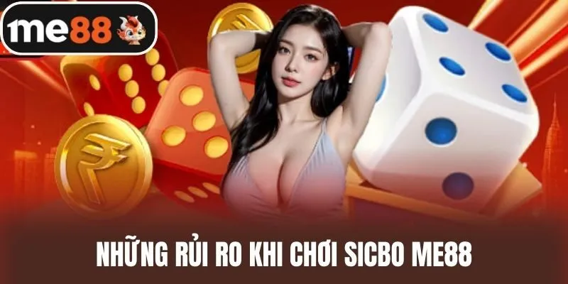 Những rủi ro khi chơi Sicbo me88