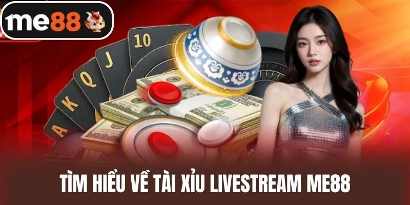 Tìm hiểu về Tài xỉu Livestream me88