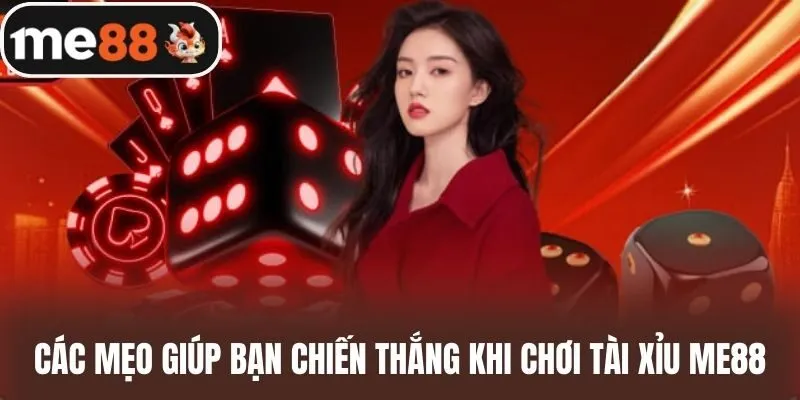 Các mẹo giúp bạn chiến thắng khi chơi Tài xỉu me88