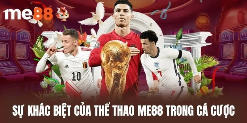 Sự Khác Biệt Của Thể Thao ME88 Trong Cá Cược