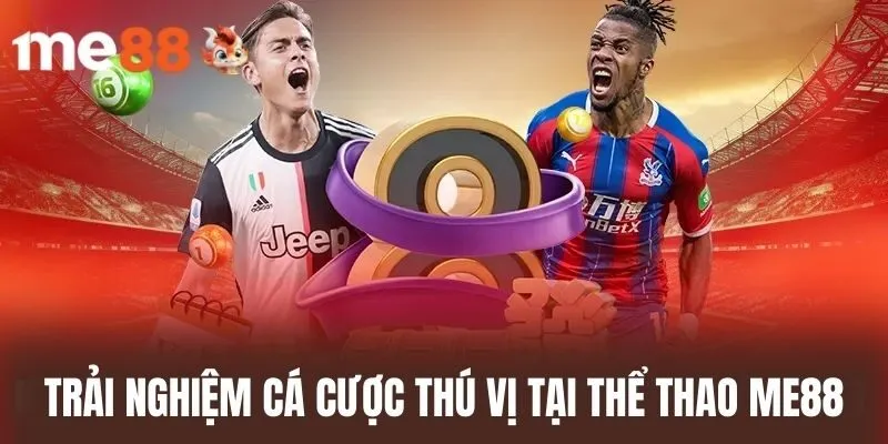 Trải Nghiệm Cá Cược Thú Vị Tại Thể thao ME88
