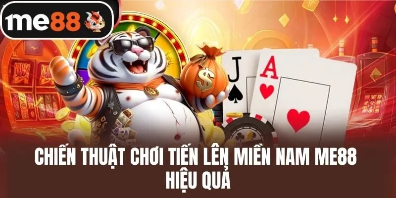 Chiến Thuật Chơi Tiến lên miền Nam me88 Hiệu Quả