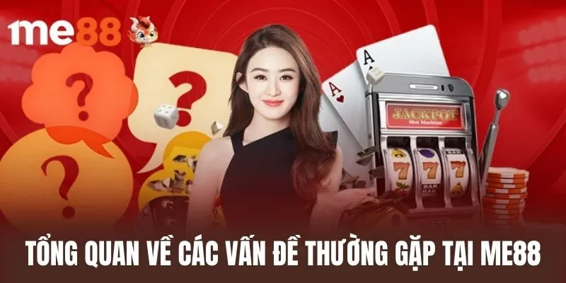 Tổng quan về các vấn đề thường gặp tại ME88
