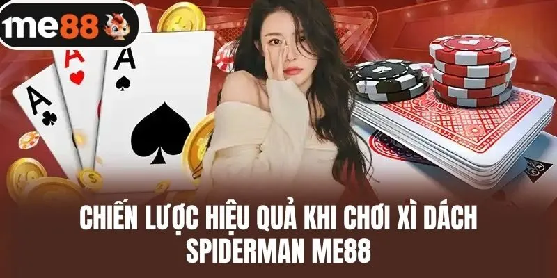 Chiến lược hiệu quả khi chơi Xì dách Spiderman me88