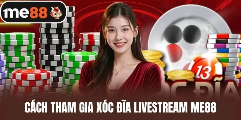 Cách tham gia Xóc đĩa livestream me88